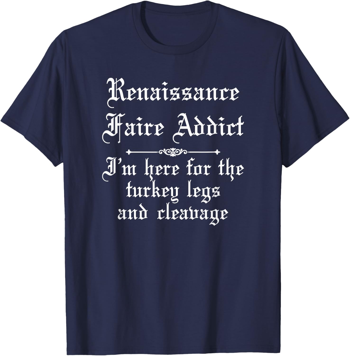 Renaissance Faire Addict Here For The Turkey Legs Cleavage T-Shirt - T-Shirt | Navy