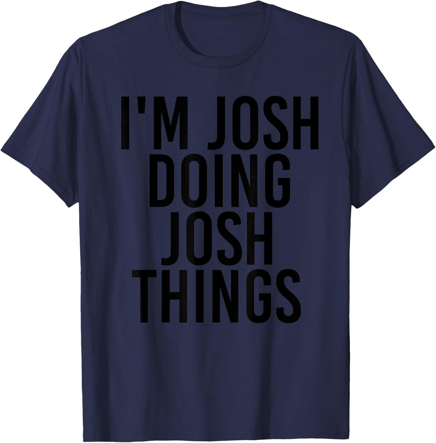 I'M JOSH DOING JOSH THINGS Name Funny Birthday Gift T-Shirt - T-Shirt | Navy