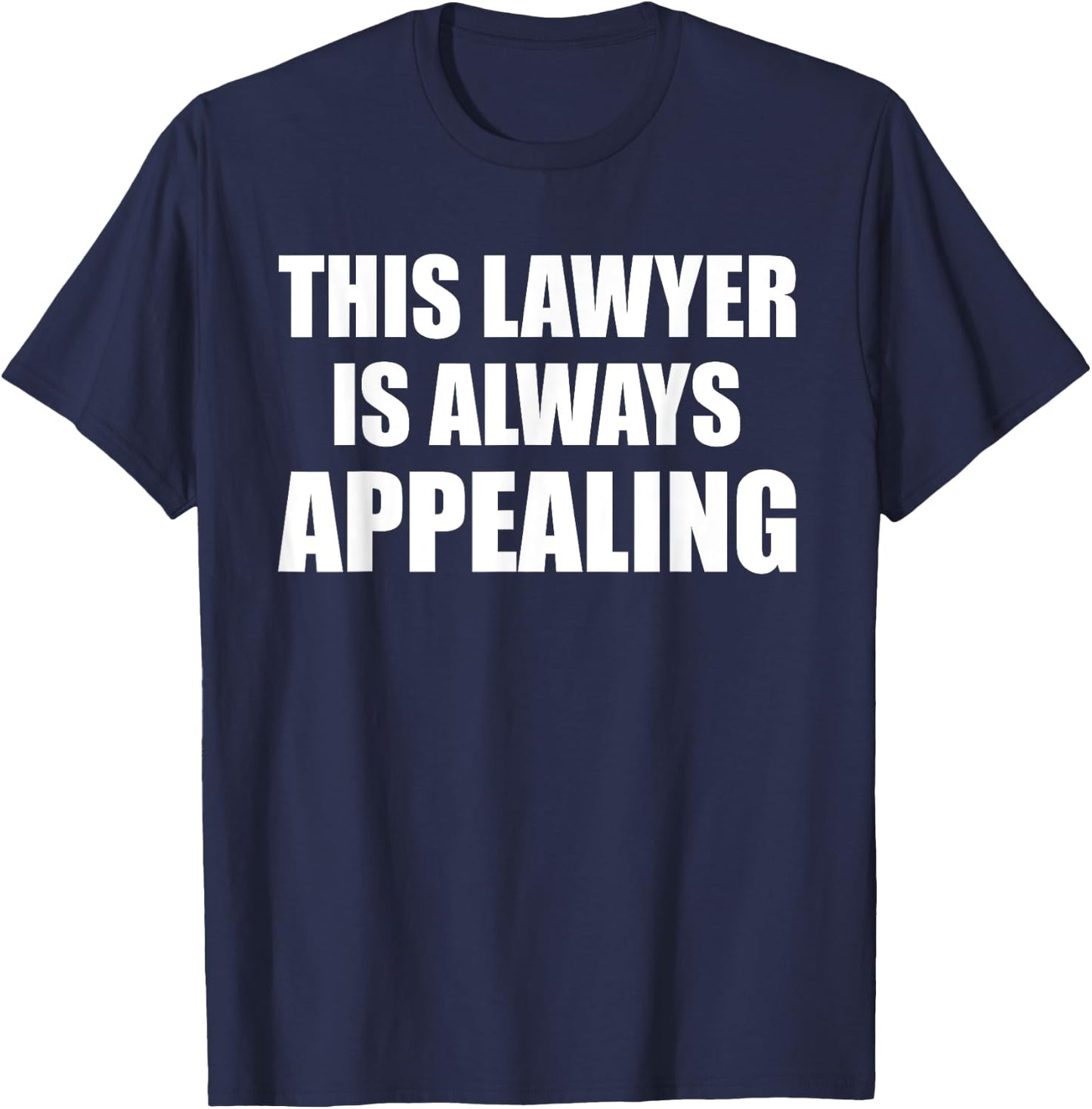 This Lawyer Is Always Appealing Funny Law Student Attorney T-Shirt - T-Shirt | Navy