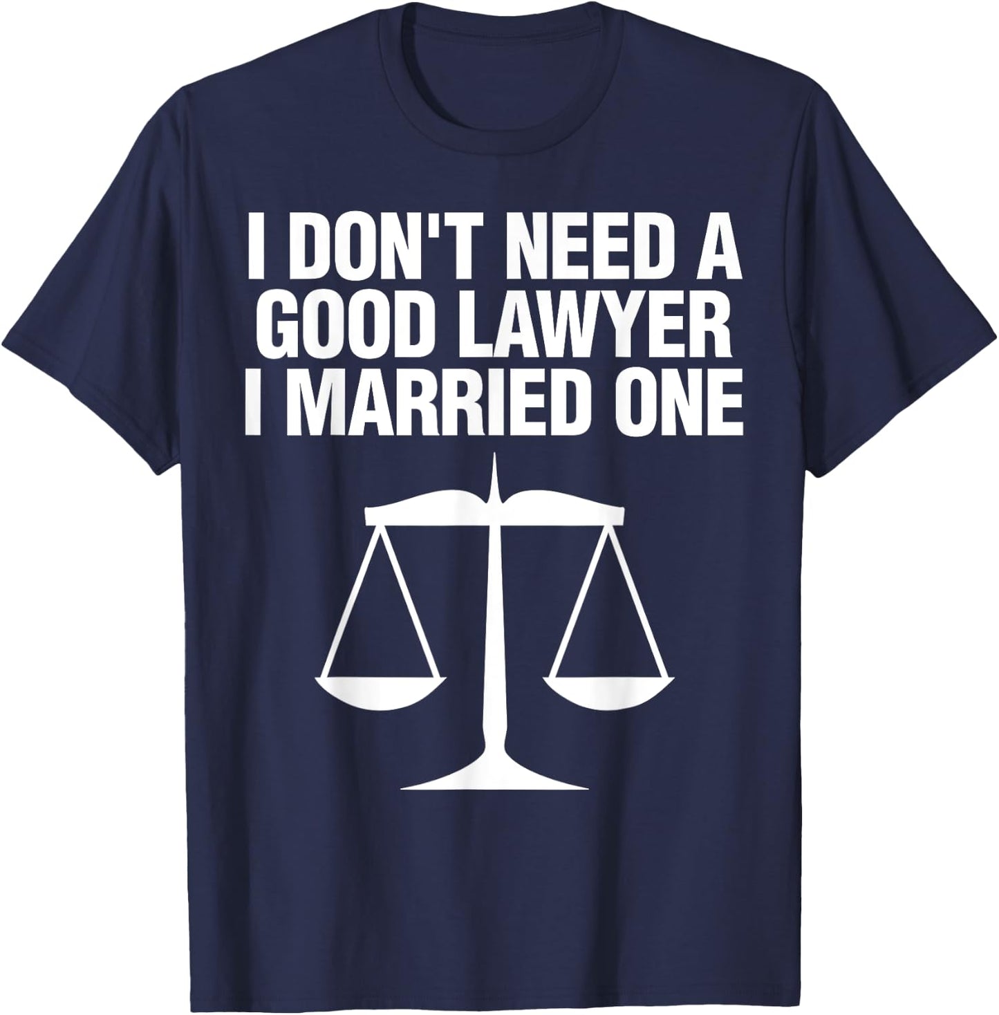 Dont Need A Lawyer I Married One Shirt Scale Of Justice Gift T-Shirt - T-Shirt | Navy