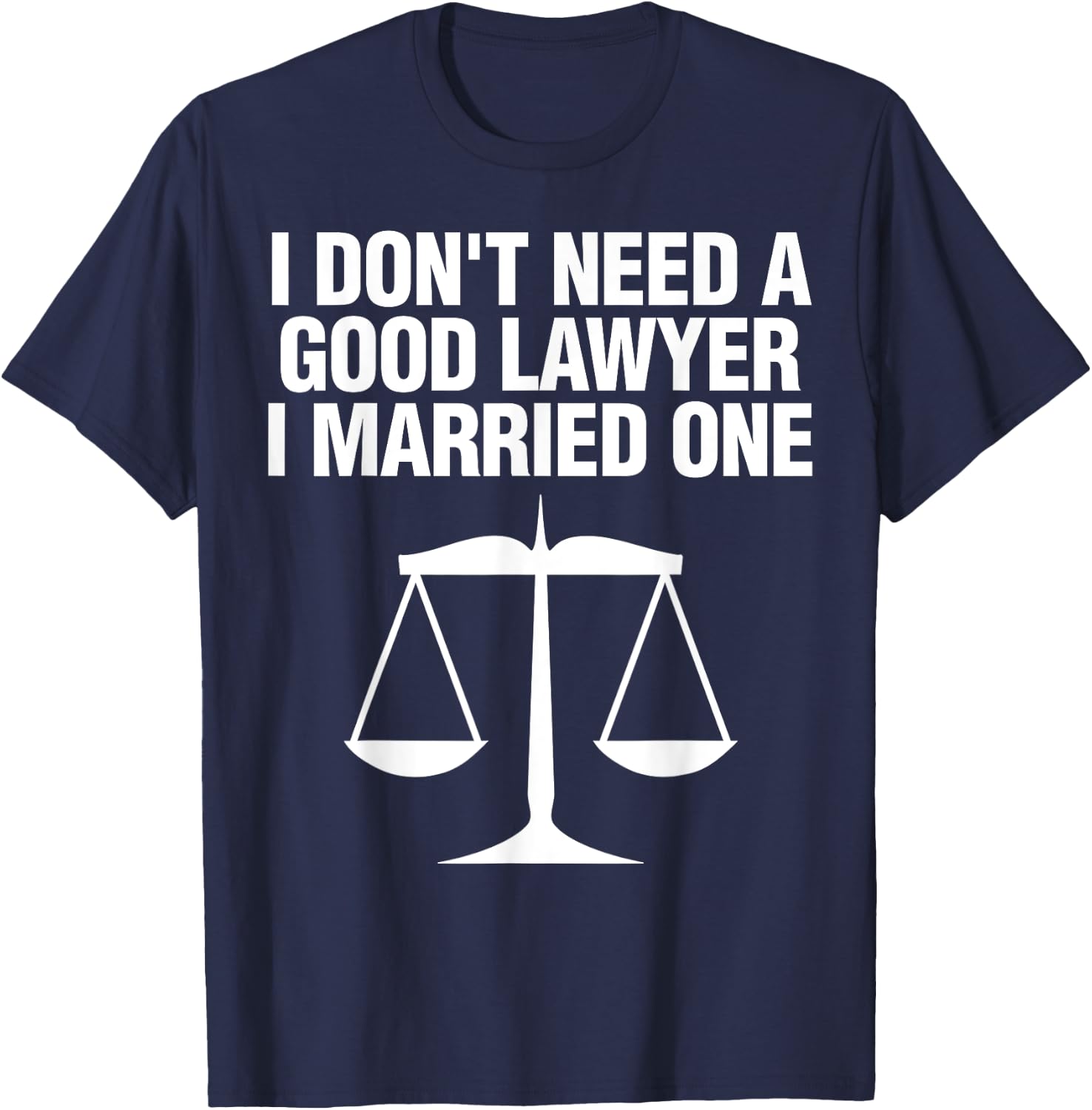 Dont Need A Lawyer I Married One Shirt Scale Of Justice Gift T-Shirt - T-Shirt | Navy