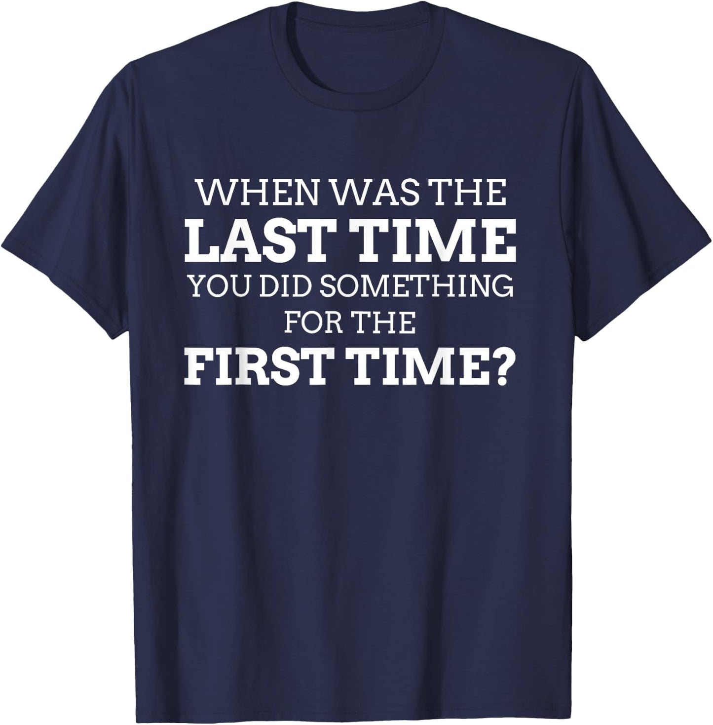 When Was The Last Time You Did Something For The First Time? T-Shirt - T-Shirt | Navy