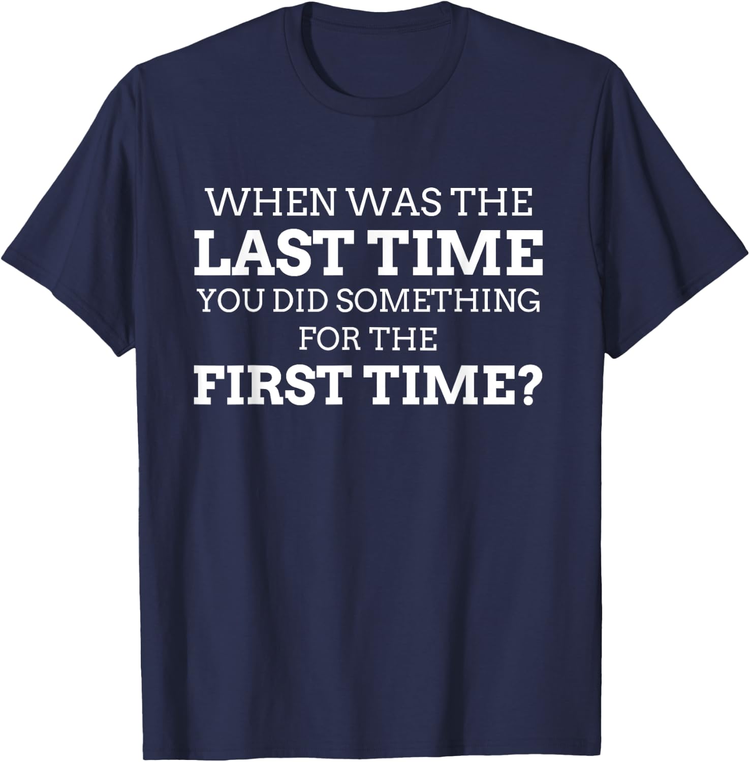 When Was The Last Time You Did Something For The First Time? T-Shirt - T-Shirt | Navy