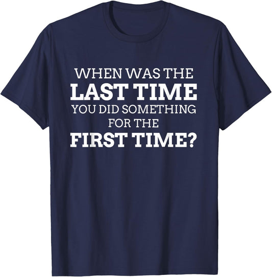 When Was The Last Time You Did Something For The First Time? T-Shirt - T-Shirt | Navy