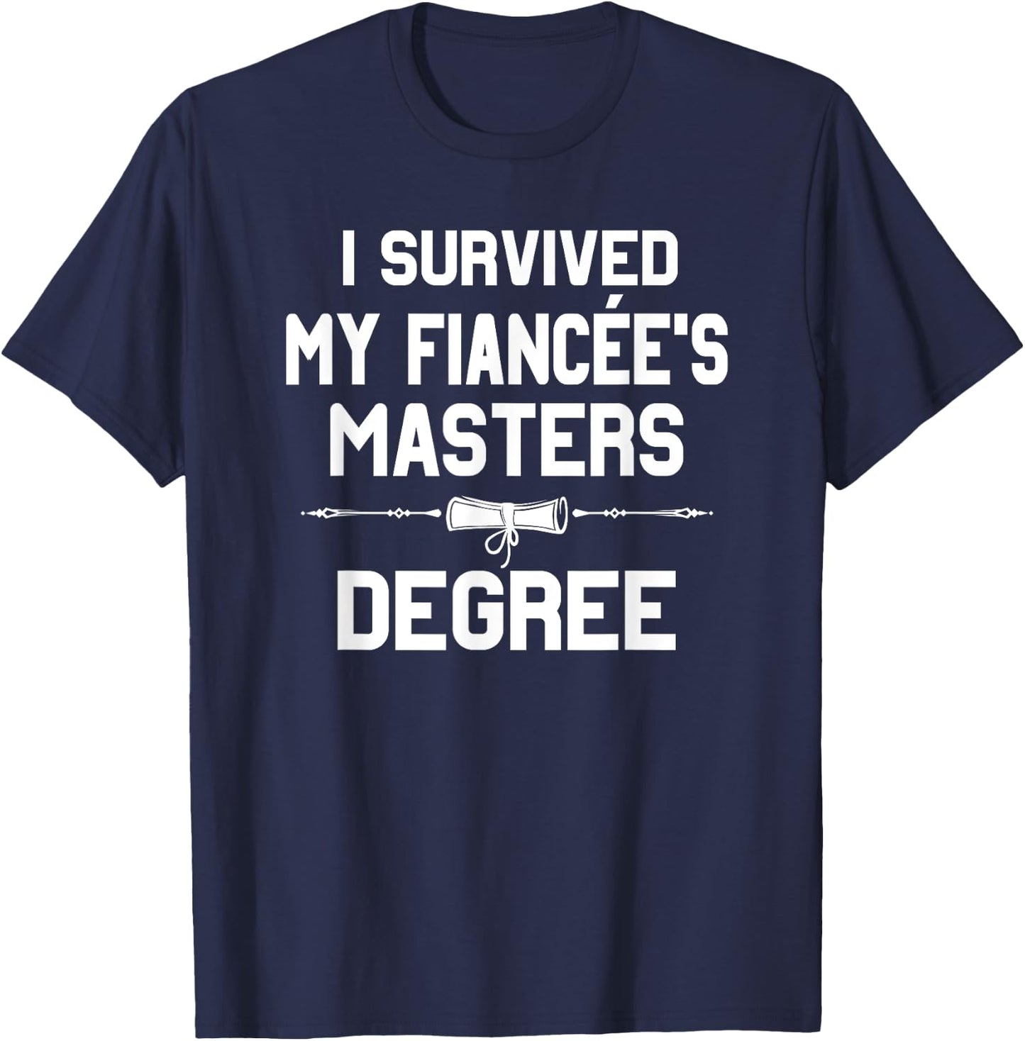 I Survived My Fiancee's Masters Degree Graduation T-Shirt - T-Shirt | Navy