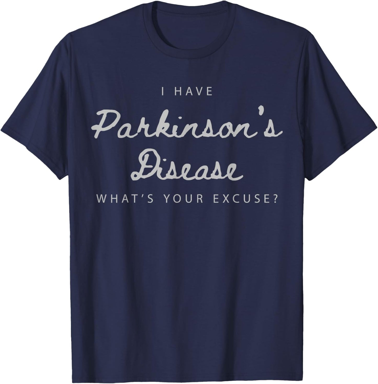 I Have Parkinson's Disease What's Your Excuse T-Shirt - T-Shirt | Navy