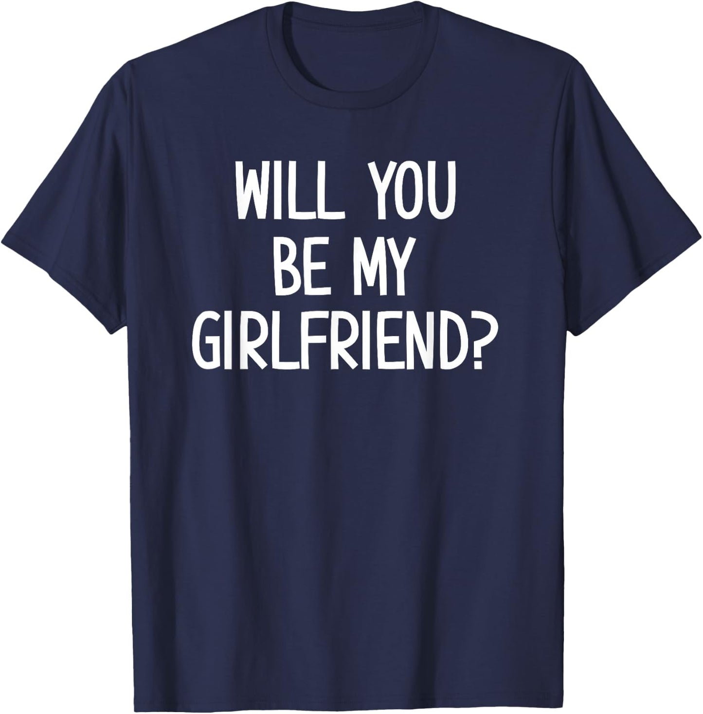 Will You Be My Girlfriend, Funny, Jokes, Sarcastic Sayings T-Shirt - T-Shirt | Navy