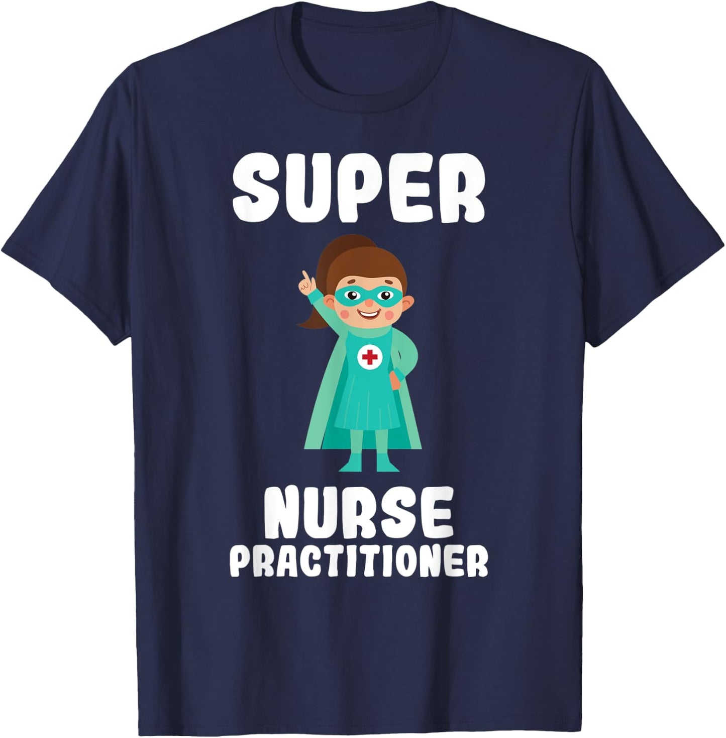 Super Nurse Practitioner Funny Cute Women Nurses Shirt T-Shirt - T-Shirt | Navy