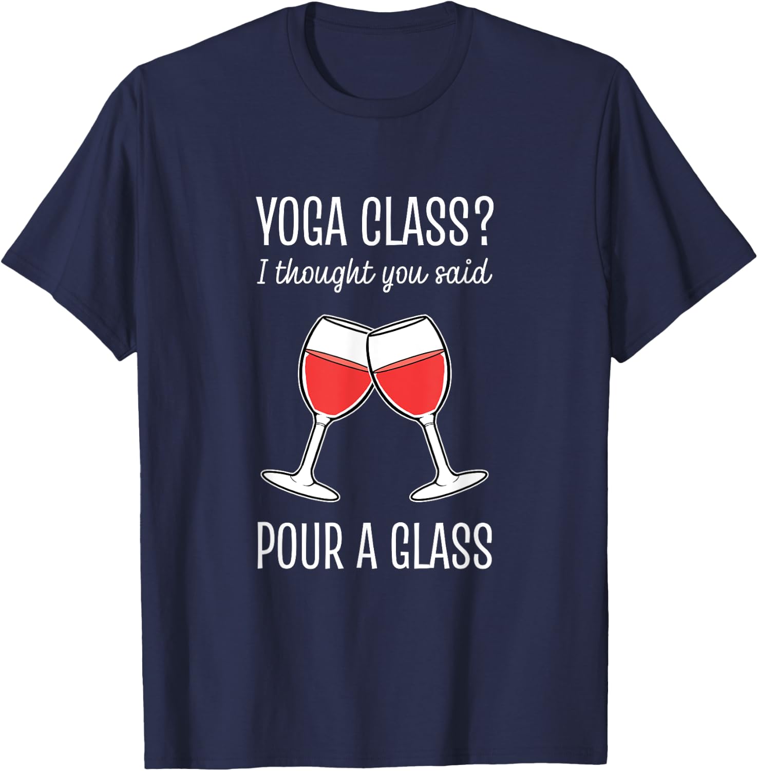 Yoga Class I Thought You Said Pour A Glass T-Shirt - T-Shirt | Navy
