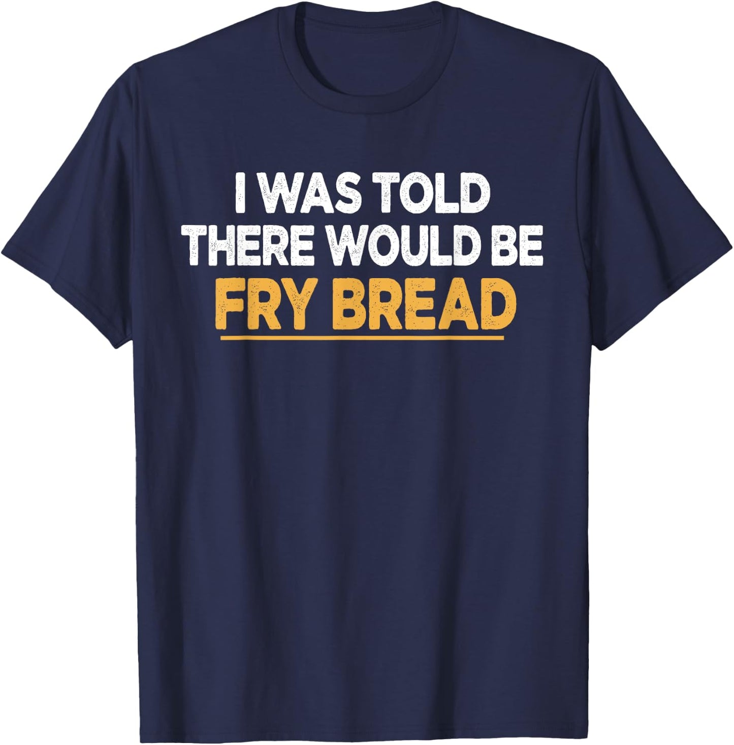 I Was Told There Would Be Fry bread Native American Funny T-Shirt - T-Shirt | Navy