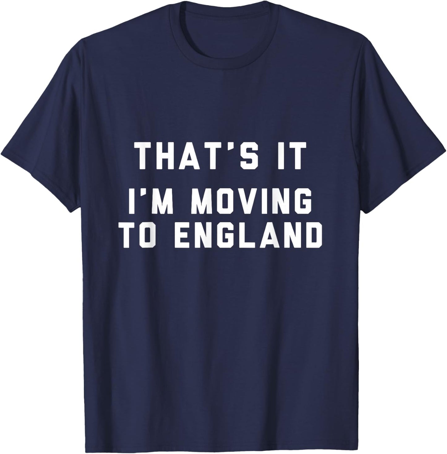 That’s It I’m Moving To England T-Shirt - T-Shirt | Navy