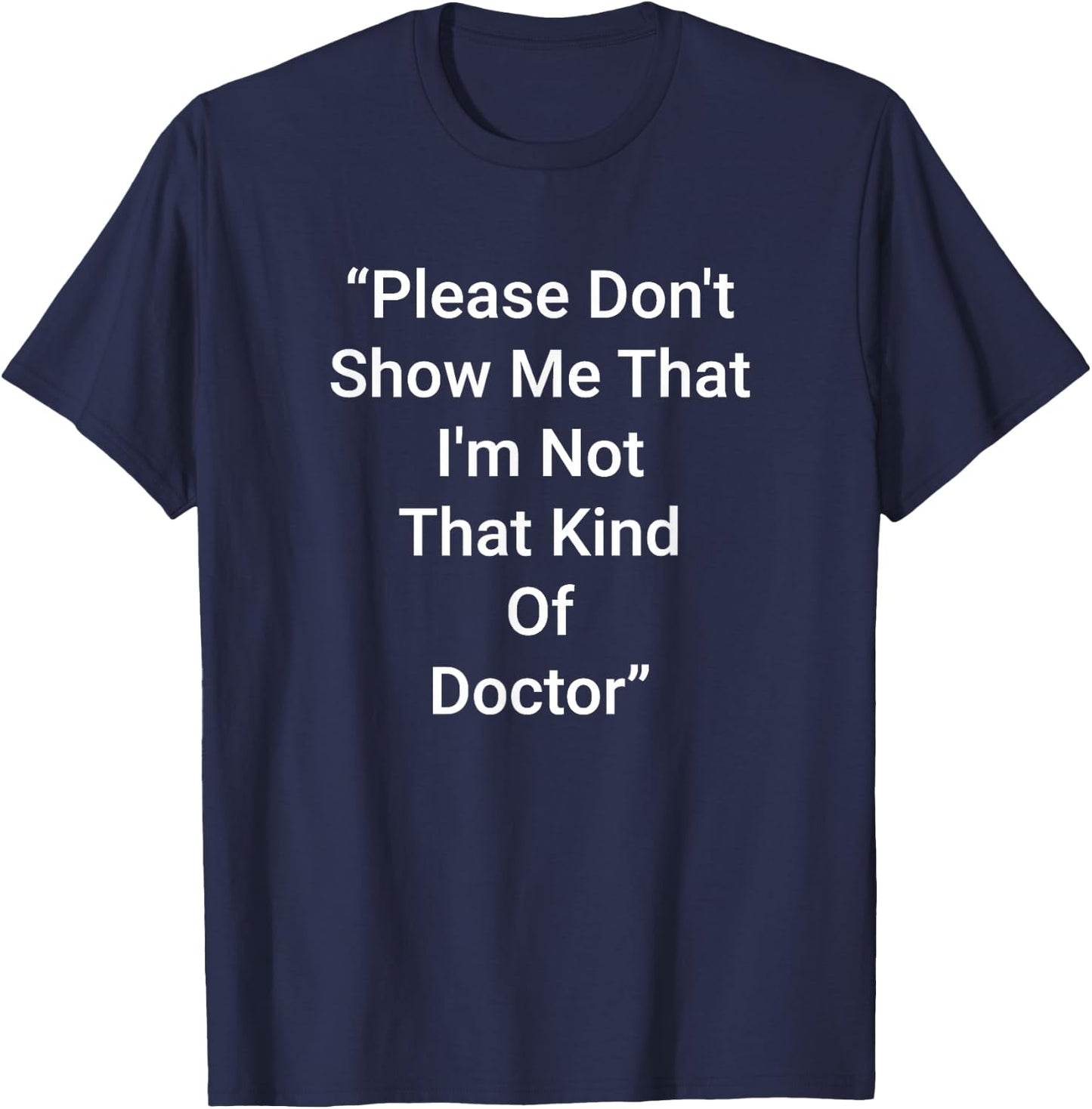 Please Don't Show Me That I'm Not That Kind Of Doctor T-Shirt - T-Shirt | Navy