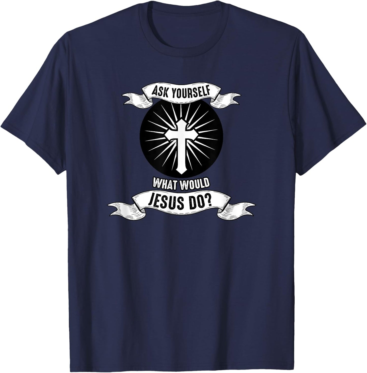 Jesus; Ask Yourself What Would Jesus Do T-Shirt - T-Shirt | Navy
