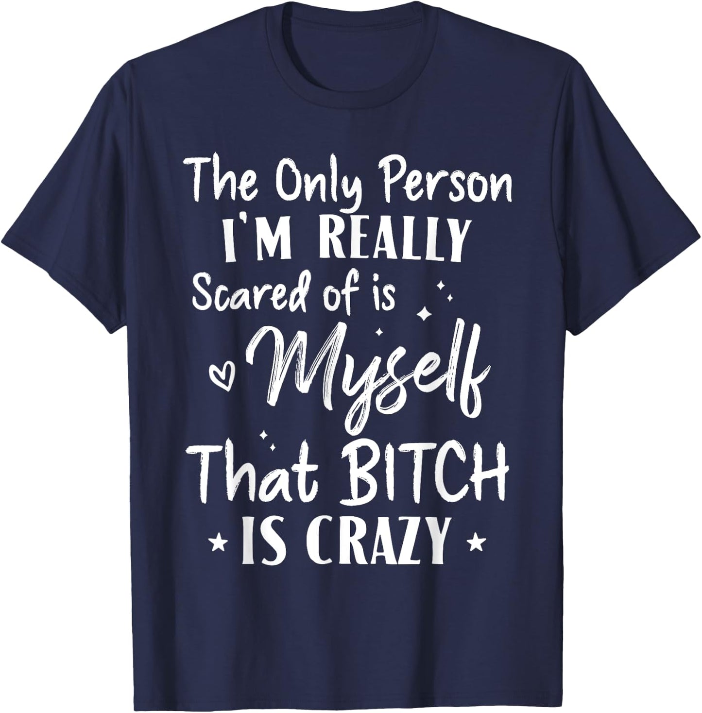 The Only Person I'm Really Scared Of Is Myself That Bitch T-Shirt - T-Shirt | Navy
