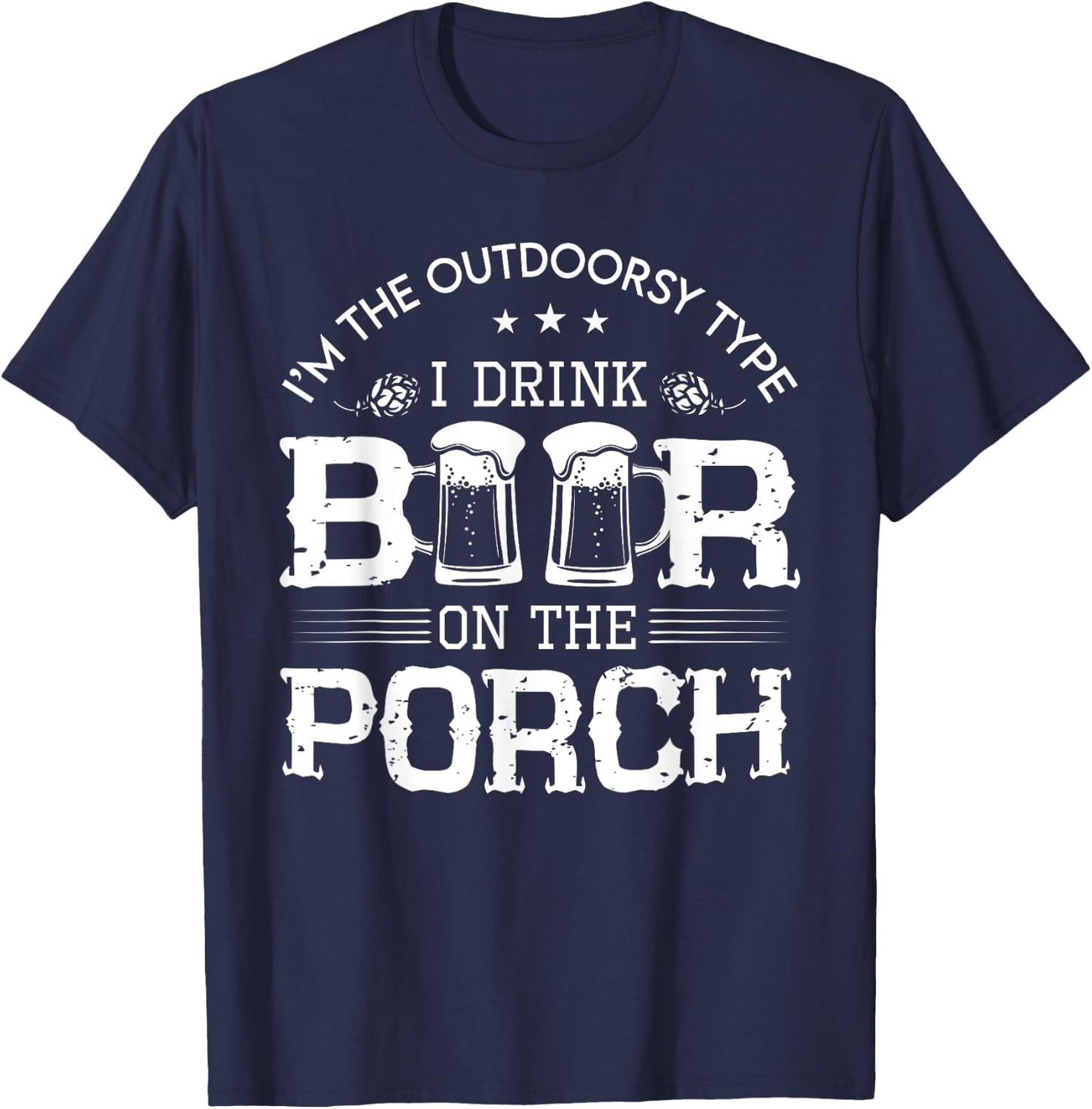 I'm The Outdoorsy Type, I Drink Beer On The Porch T-Shirt - T-Shirt | Navy