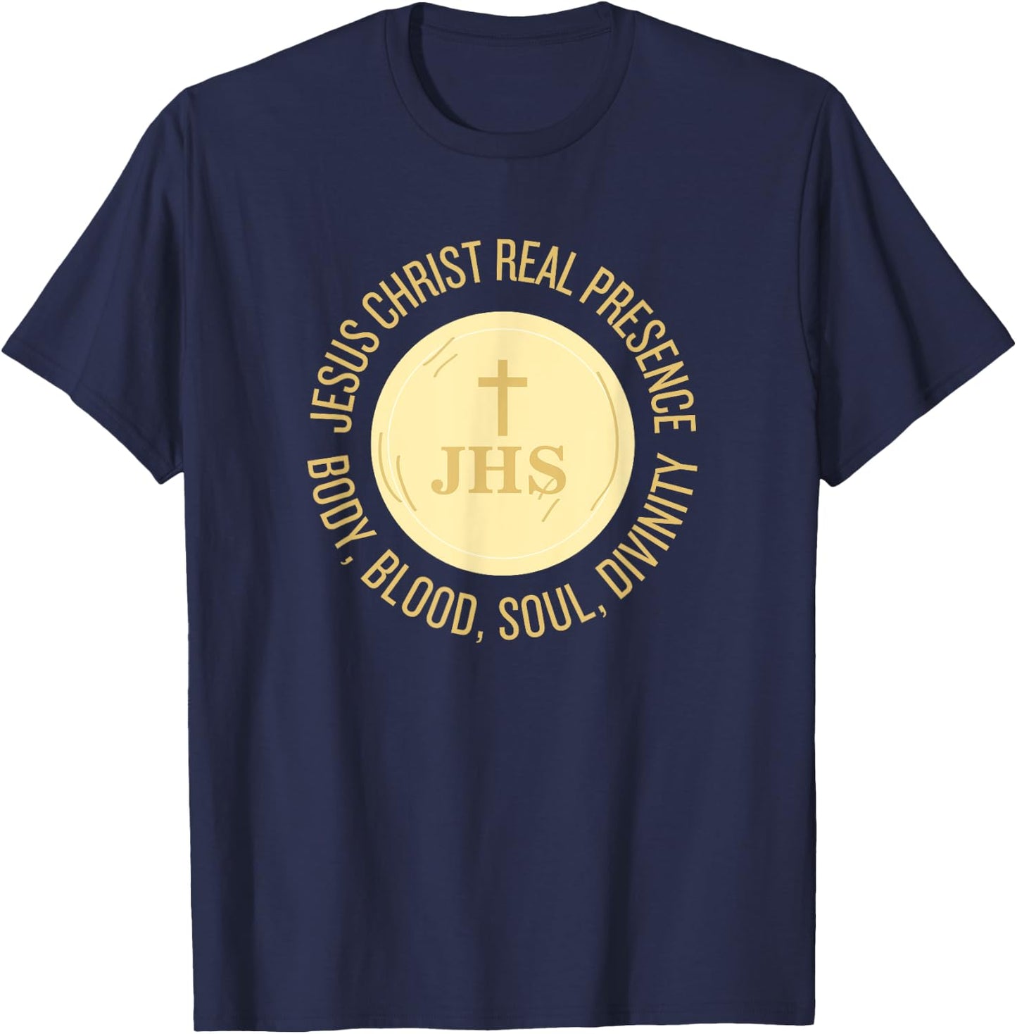 Eucharist Jesus Christ Presence Body, Blood, Soul, Divinity T-Shirt - T-Shirt | Navy