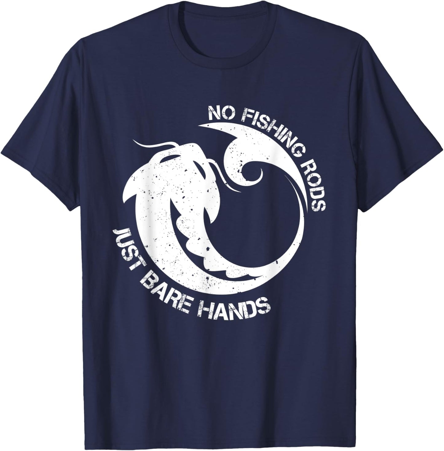 No Fishing Rod Just Bare Hands Catfish Noodling Quote T-Shirt - T-Shirt | Navy