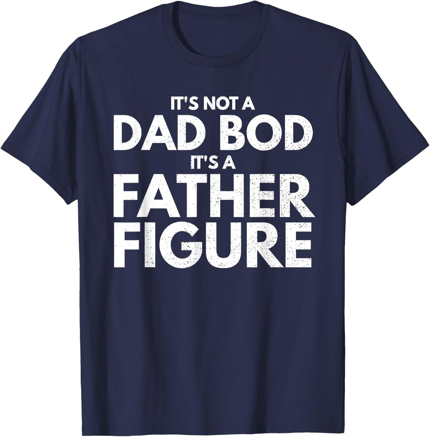 It's Not Dad Bod It's A Father-Figure Fathers Day T-Shirt - T-Shirt | Navy