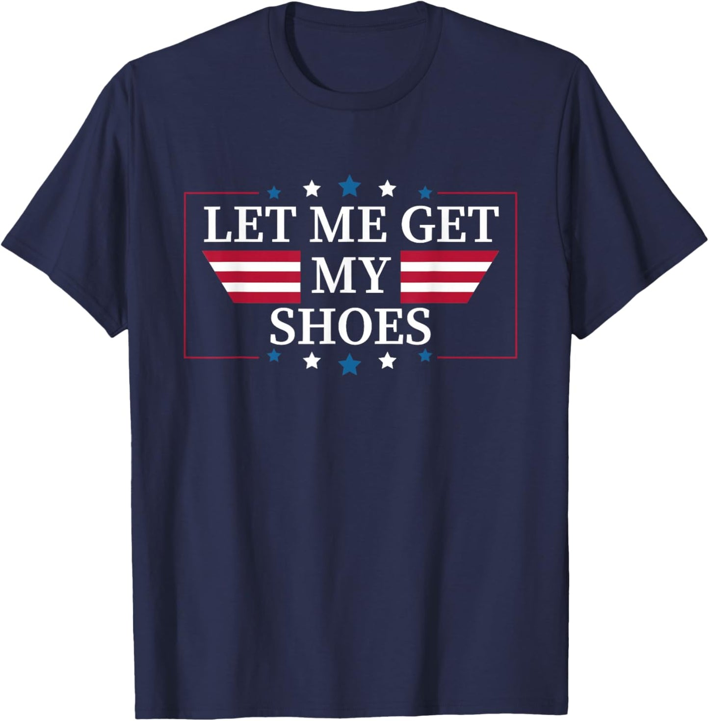 Donald Trump Let Me Get My Shoes 2024 American Supporters T-Shirt - T-Shirt | Navy