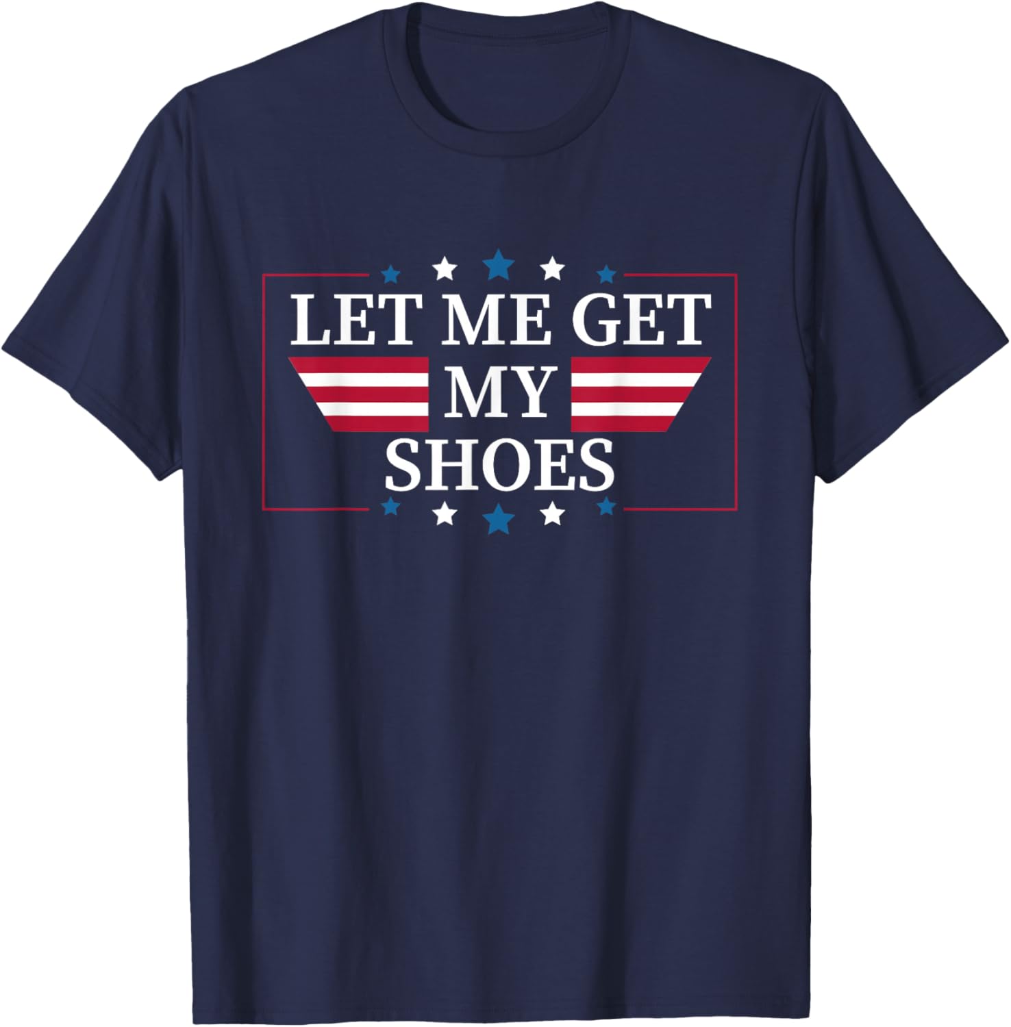 Donald Trump Let Me Get My Shoes 2024 American Supporters T-Shirt - T-Shirt | Navy
