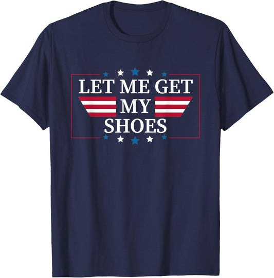 Donald Trump Let Me Get My Shoes 2024 American Supporters T-Shirt - T-Shirt | Navy