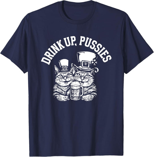 Drink Up Pussies Funny Green St Patricks Day Drinking Humor T-Shirt - T-Shirt | Navy