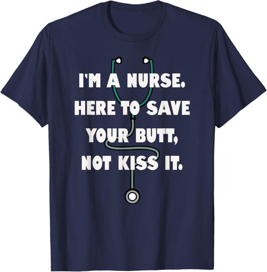 I'm a Nurse Here to Save Your Butt, Not Kiss It. Stethoscope T-Shirt - T-Shirt | Navy