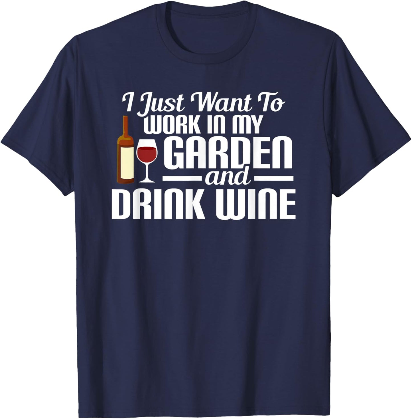 I Just Want To Work In My Garden And Drink Wine T-Shirt - T-Shirt | Navy