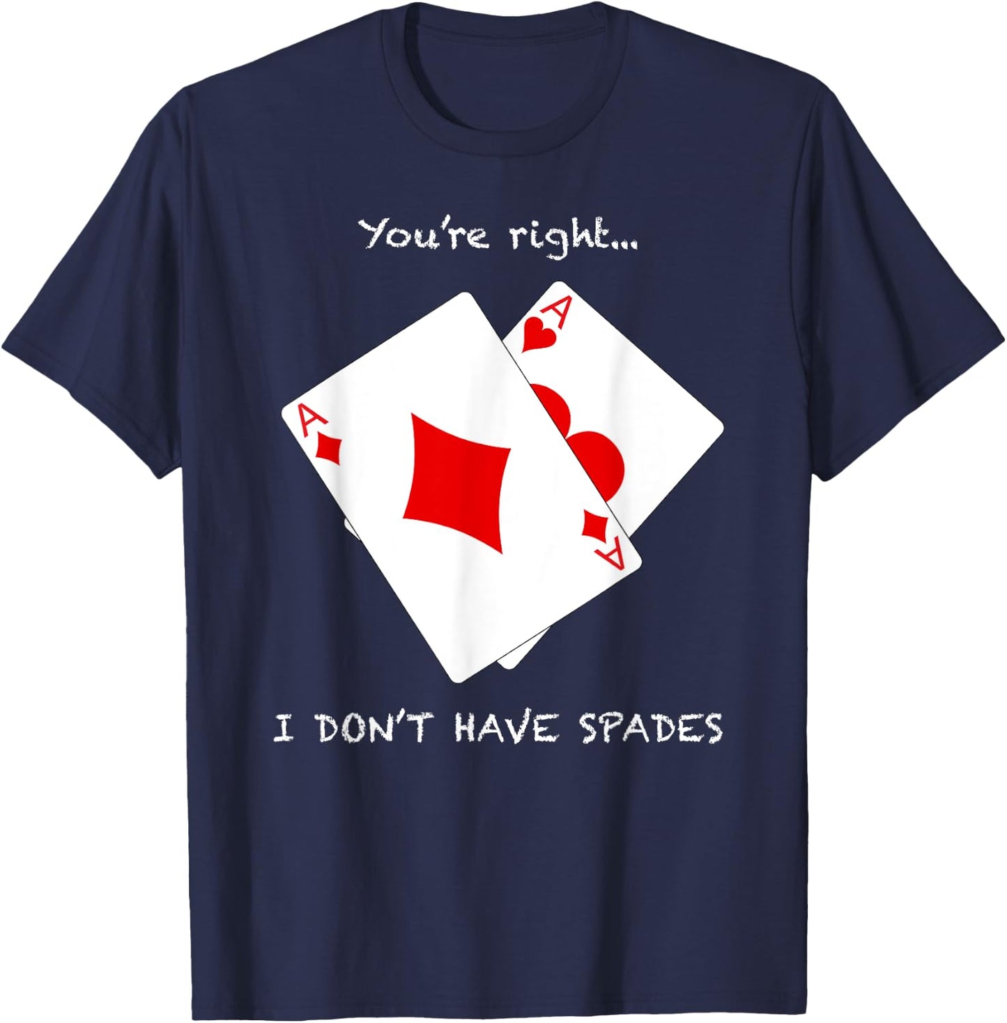 Cool You're Right I Don't Have Spades Funny Poker Humor Gift T-Shirt - T-Shirt | Navy