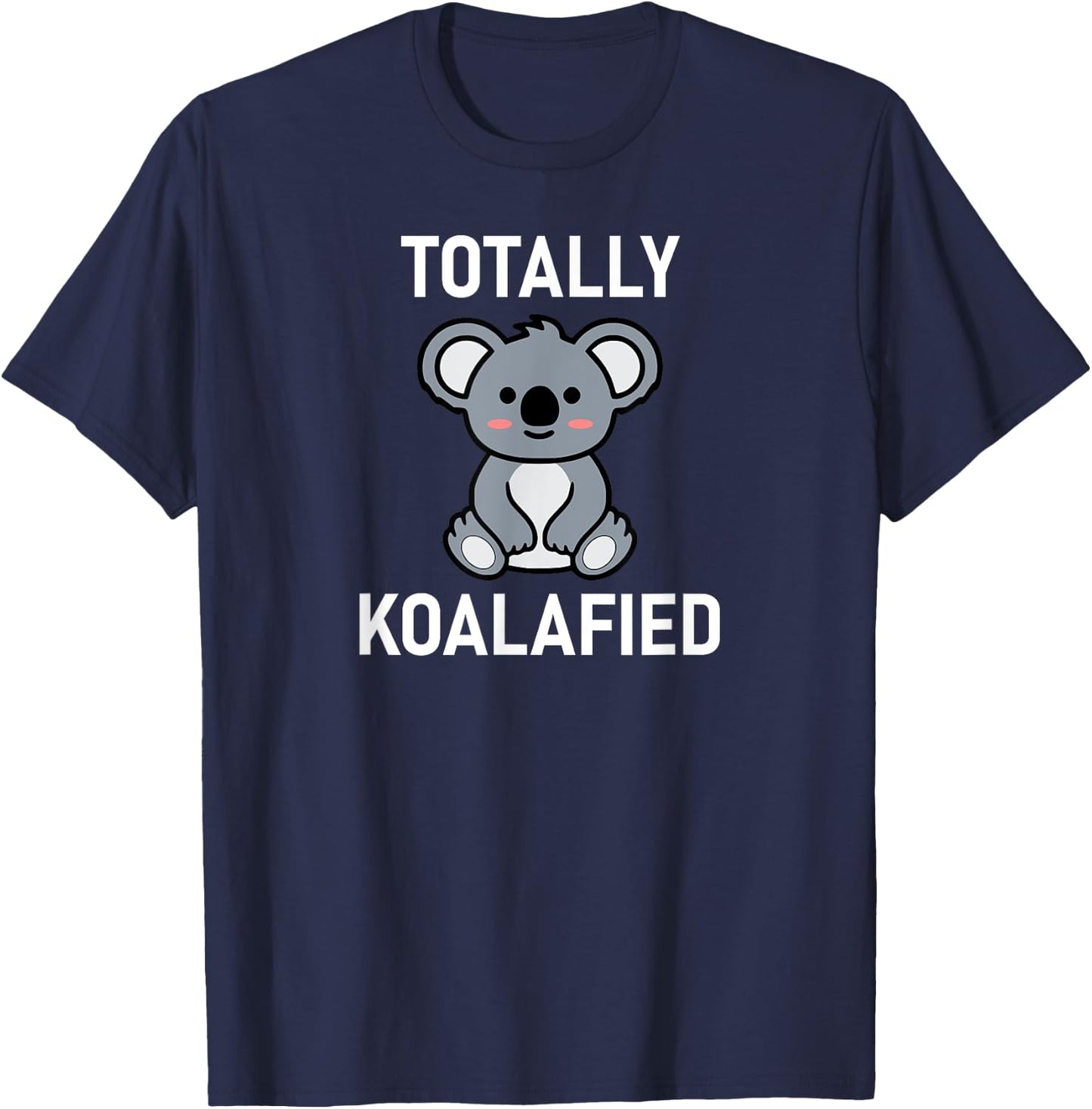 Totally Koalafied, Koala Bear Pun, Funny, Jokes, Sarcastic T-Shirt - T-Shirt | Navy