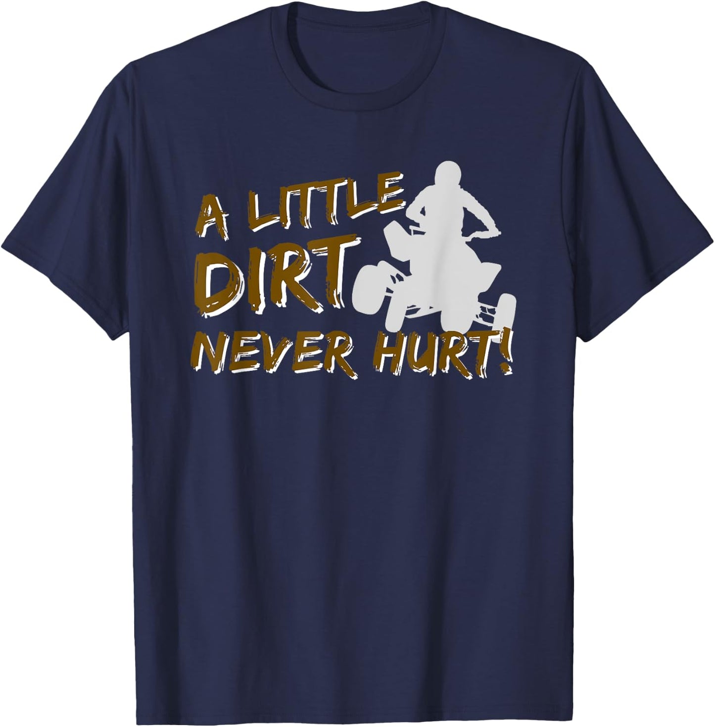 A Little Dirt Never Hurt - Quad Biker ATV 4 Wheeler Gift T-Shirt - T-Shirt | Navy