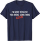 I'm Here Because You Broke Something AGAIN - Funny Mechanic T-Shirt - T-Shirt | Navy