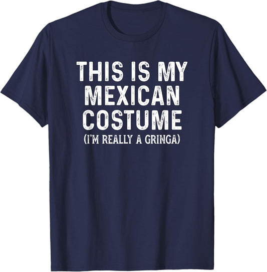Funny This Is My Mexican Costume I Am Really A Gringa T-Shirt - T-Shirt | Navy