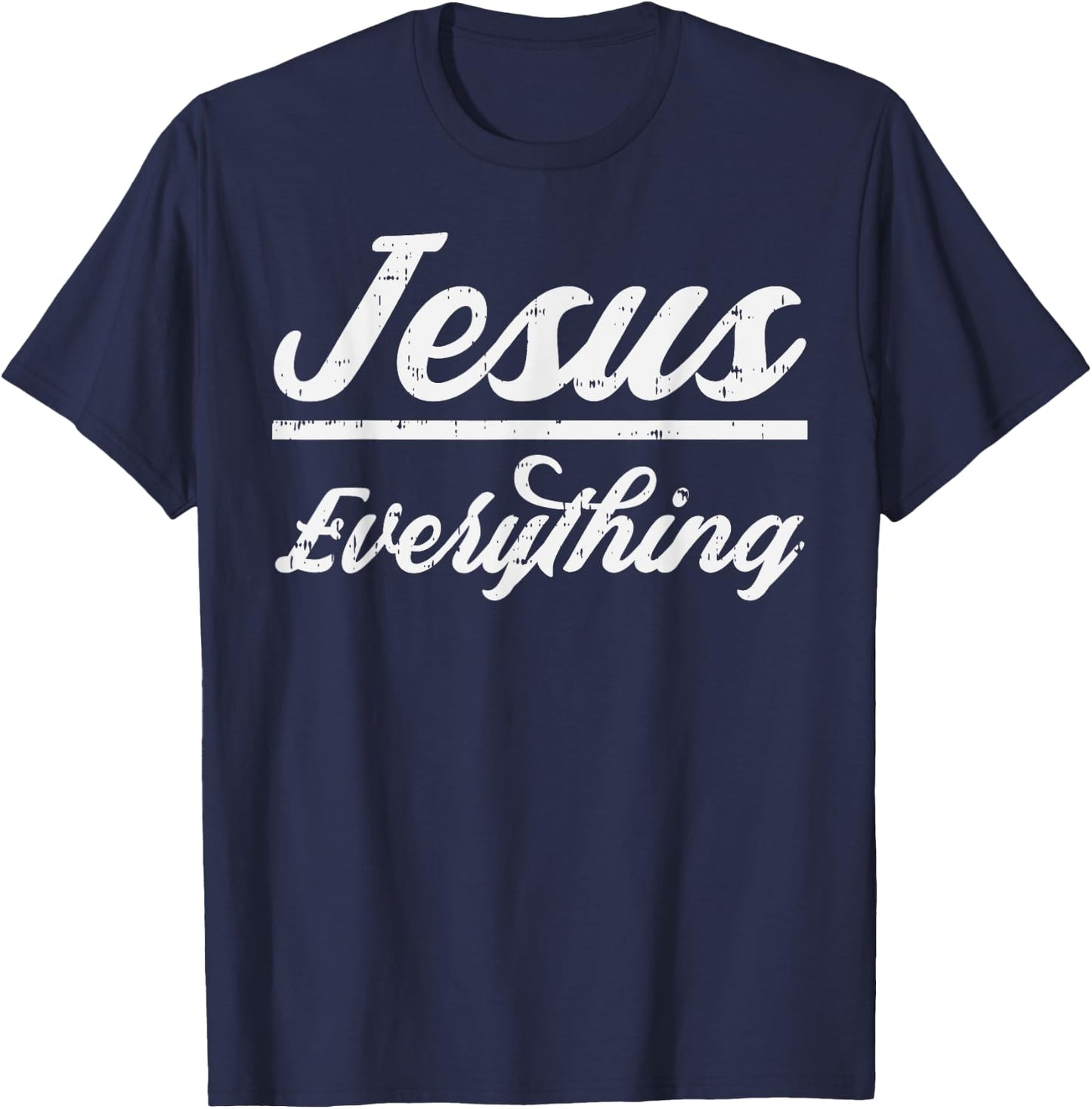 Jesus Everything God Christian Catholic Religion Faith Gift T-Shirt - T-Shirt | Navy