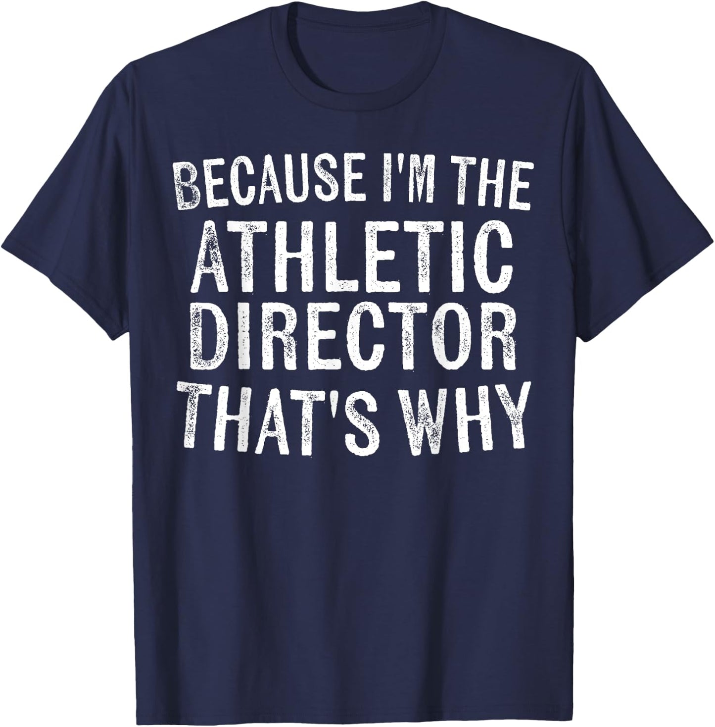 Because I'm the Athletic Director That's Why Sports Coach T-Shirt - T-Shirt | Navy