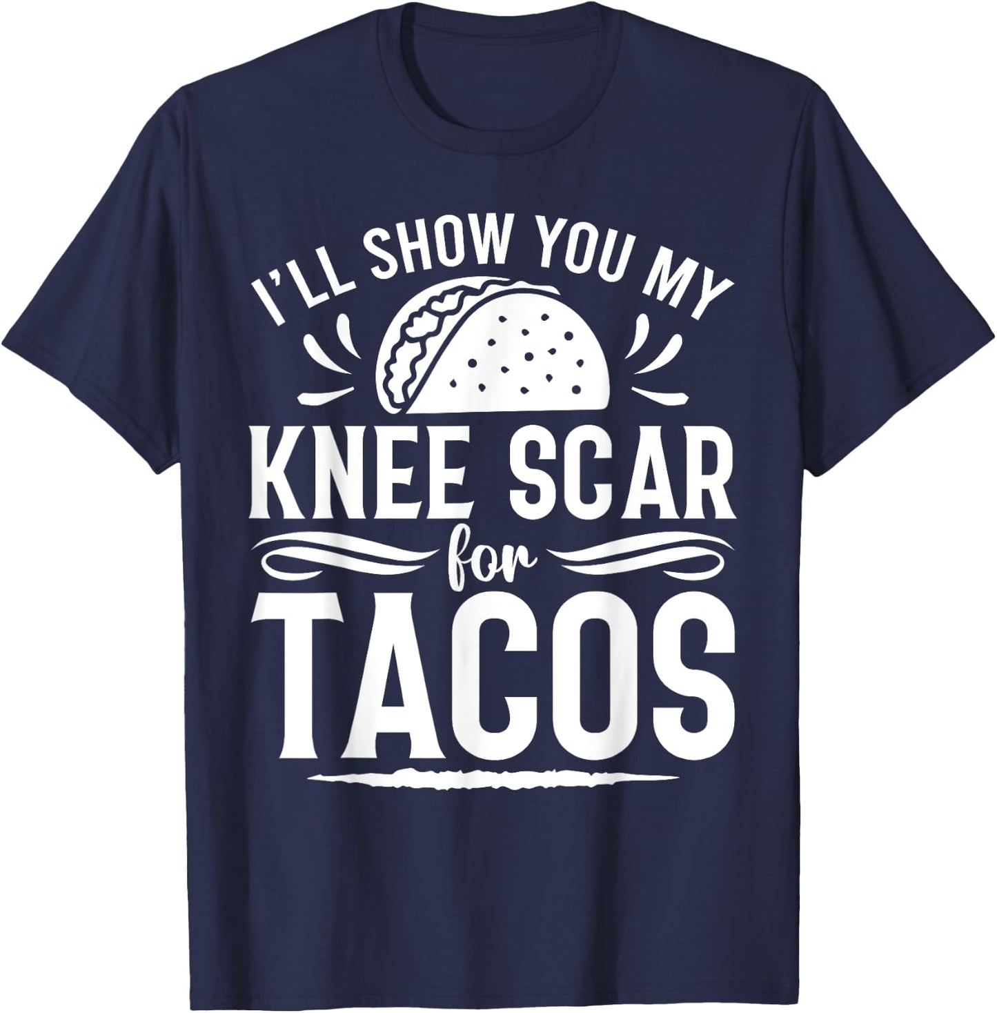 I'll Show You My Knee Scar For Tacos Funny Knee ACL Surgery T-Shirt - T-Shirt | Navy