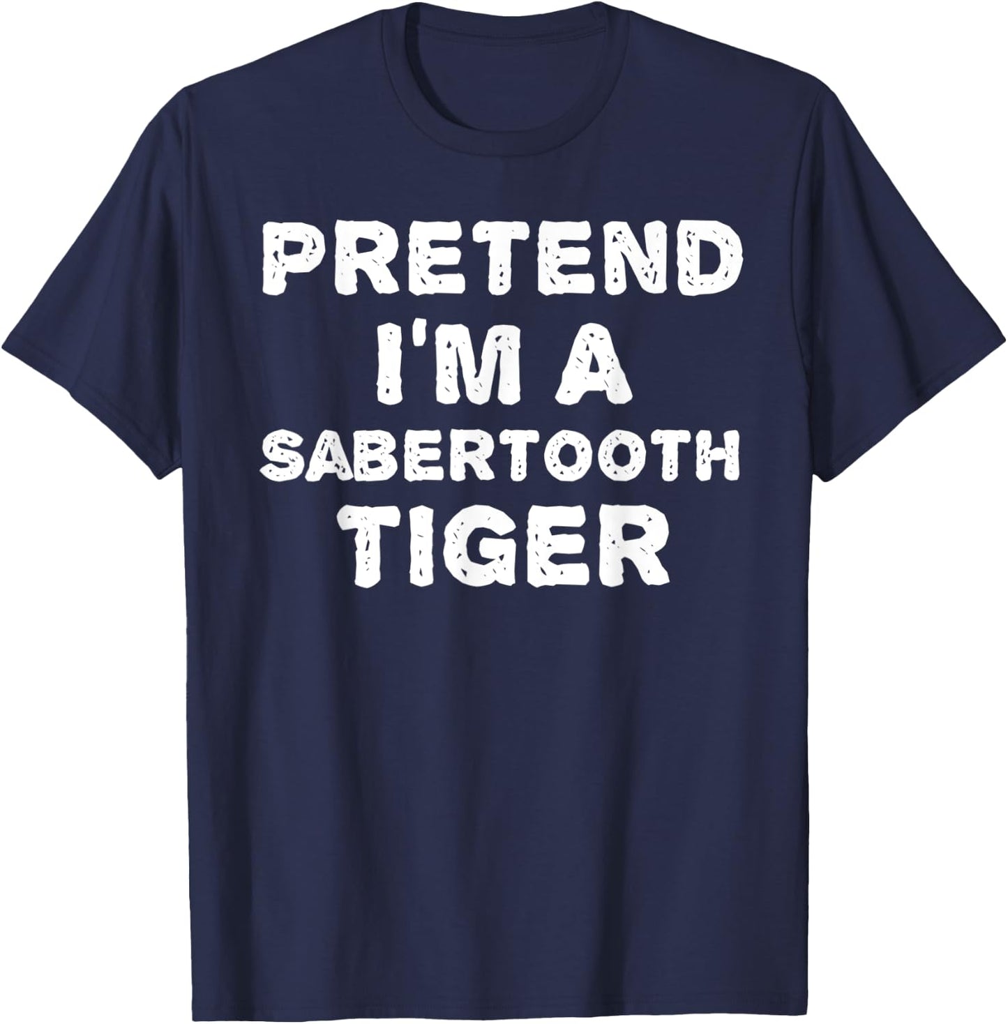 PRETEND I'M A SABERTOOTH TIGER Funny Halloween DIY Costume T-Shirt - T-Shirt | Navy