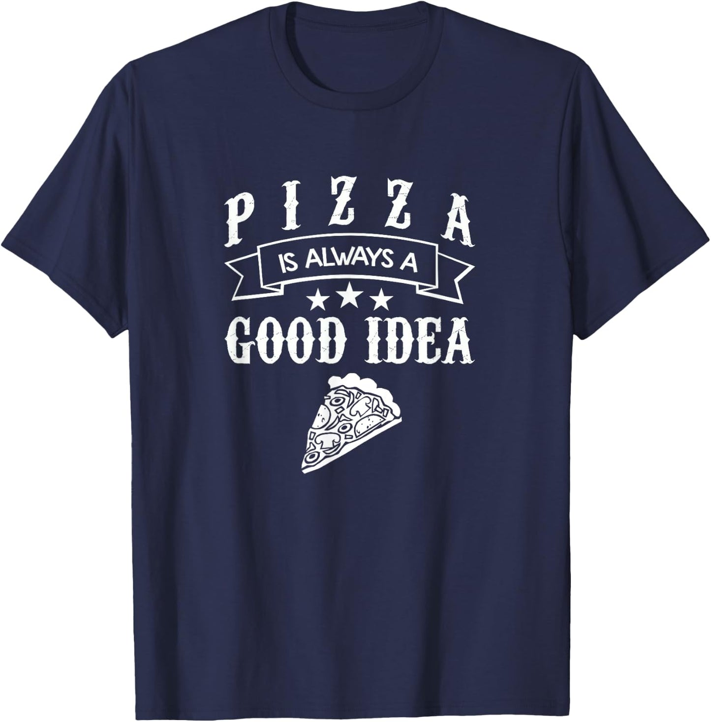 Pizza Food Lover Gift T Shirt Always A Good Idea T-Shirt - T-Shirt | Navy
