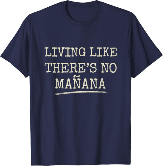 Living Like There's No Mañana Funny Party Gift T-Shirt - T-Shirt | Navy