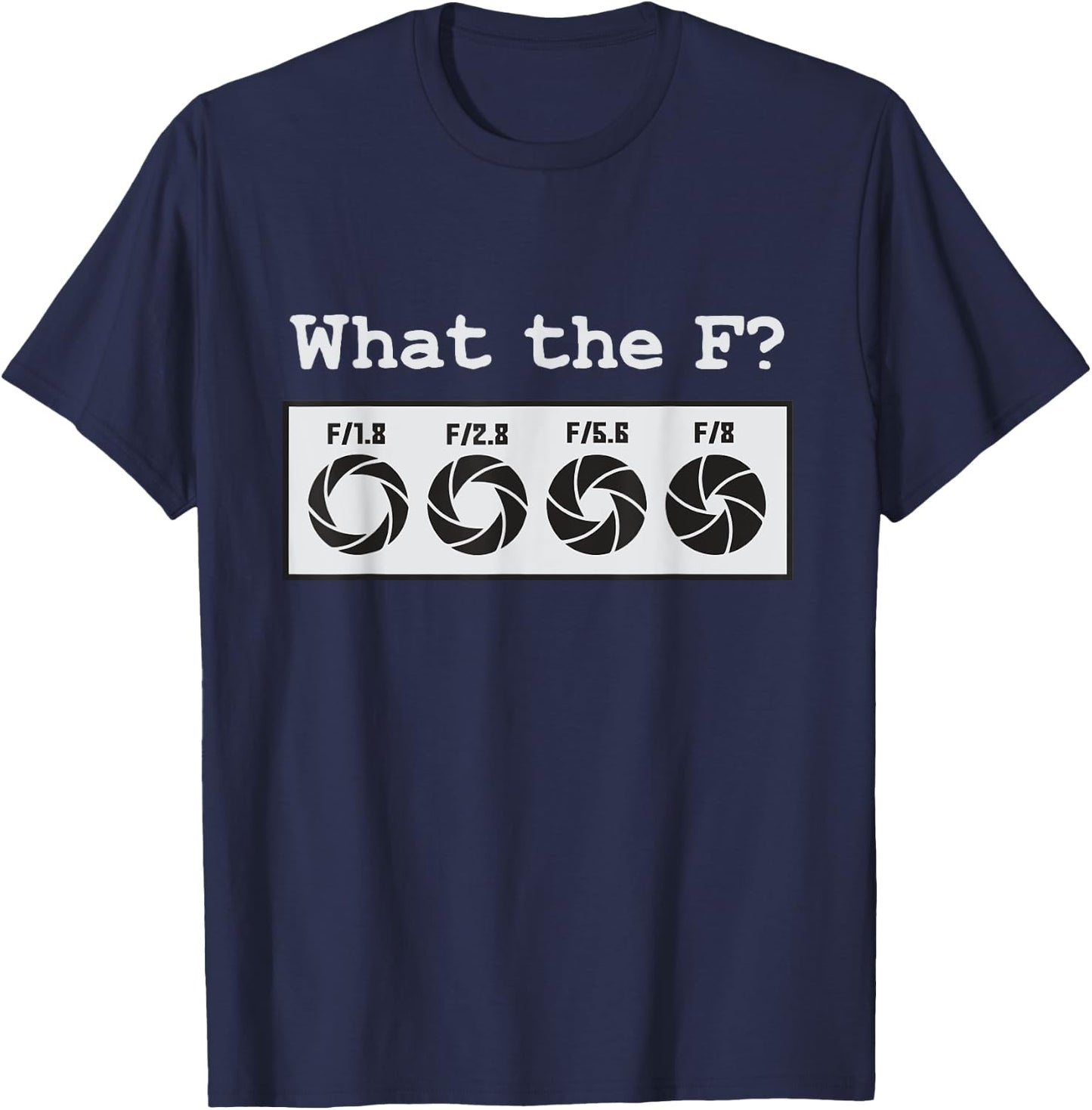 Funny Photography Camera F-Stop What The F T-Shirt - T-Shirt | Navy