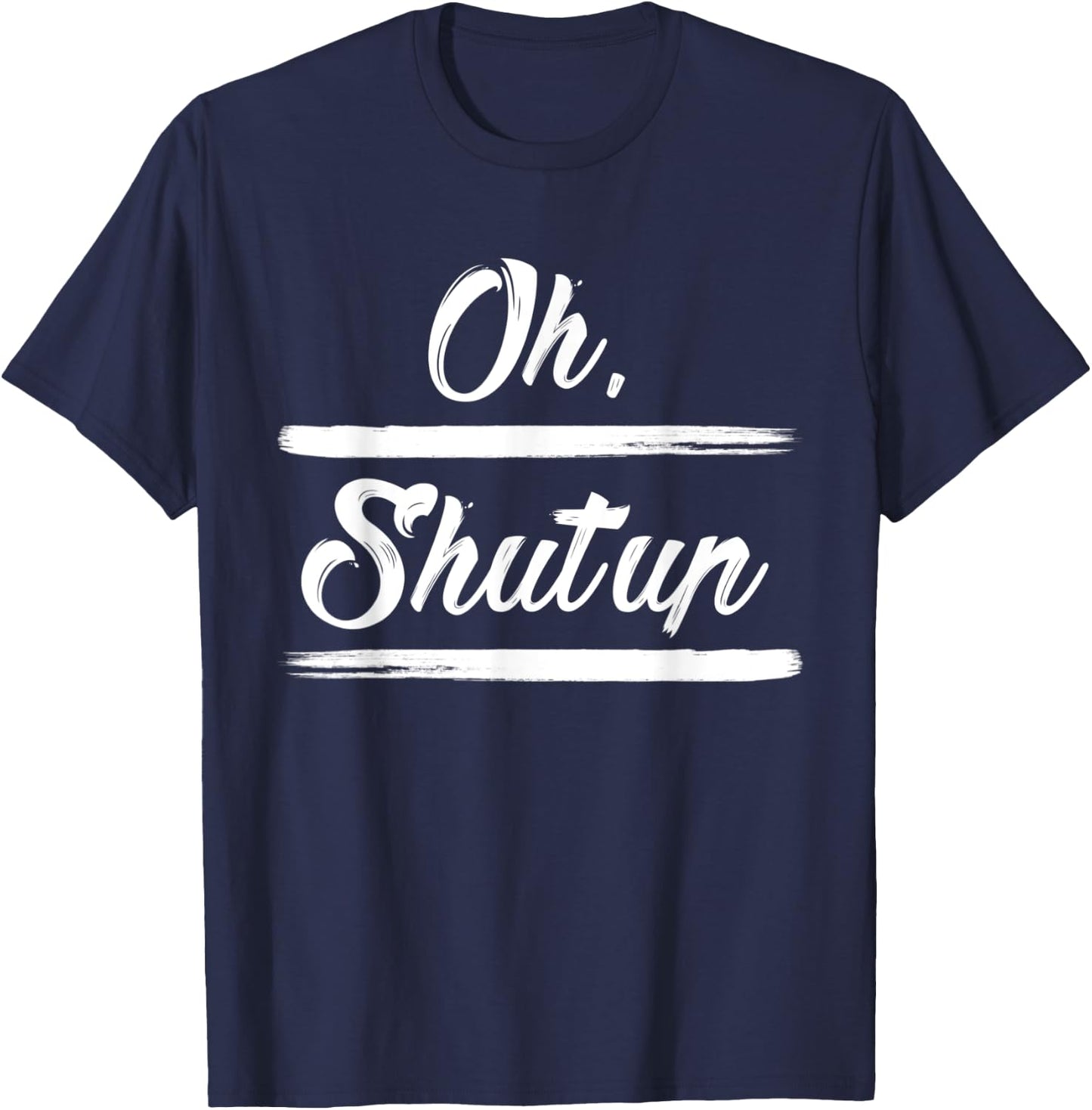 Sarcastic Quotes Oh, Shut Up . T-Shirt - T-Shirt | Navy