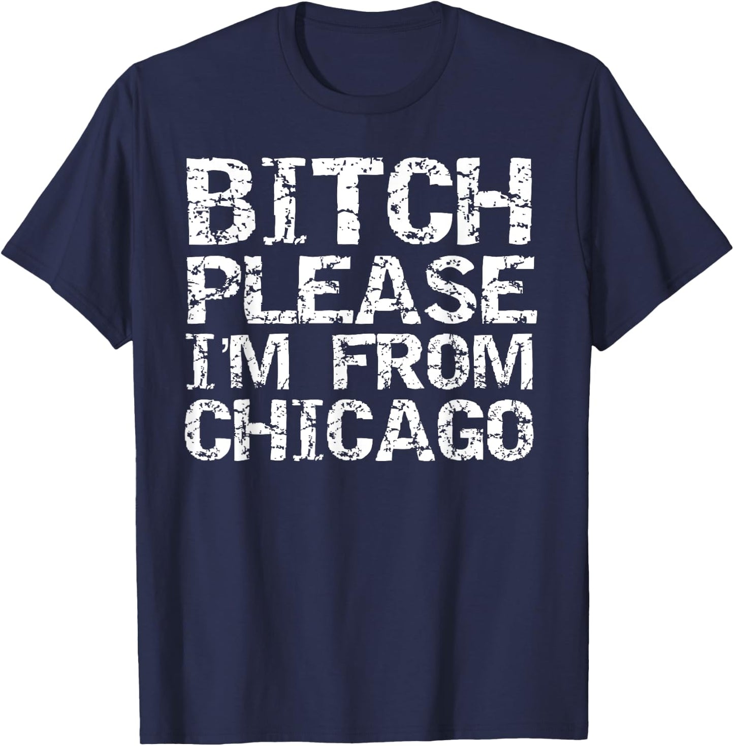 Funny Chicago Gift Joke Bitch Please I'm From Chicago T-Shirt - T-Shirt | Navy