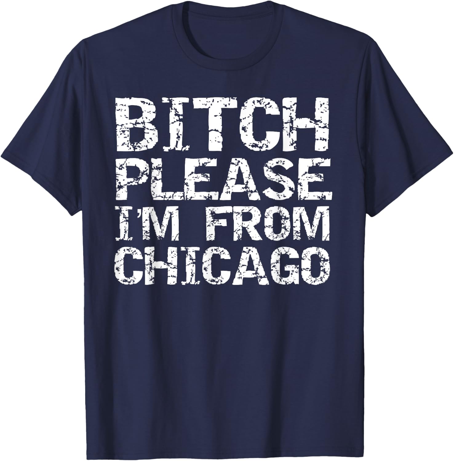 Funny Chicago Gift Joke Bitch Please I'm From Chicago T-Shirt - T-Shirt | Navy