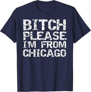 Funny Chicago Gift Joke Bitch Please I'm From Chicago T-Shirt - T-Shirt | Navy