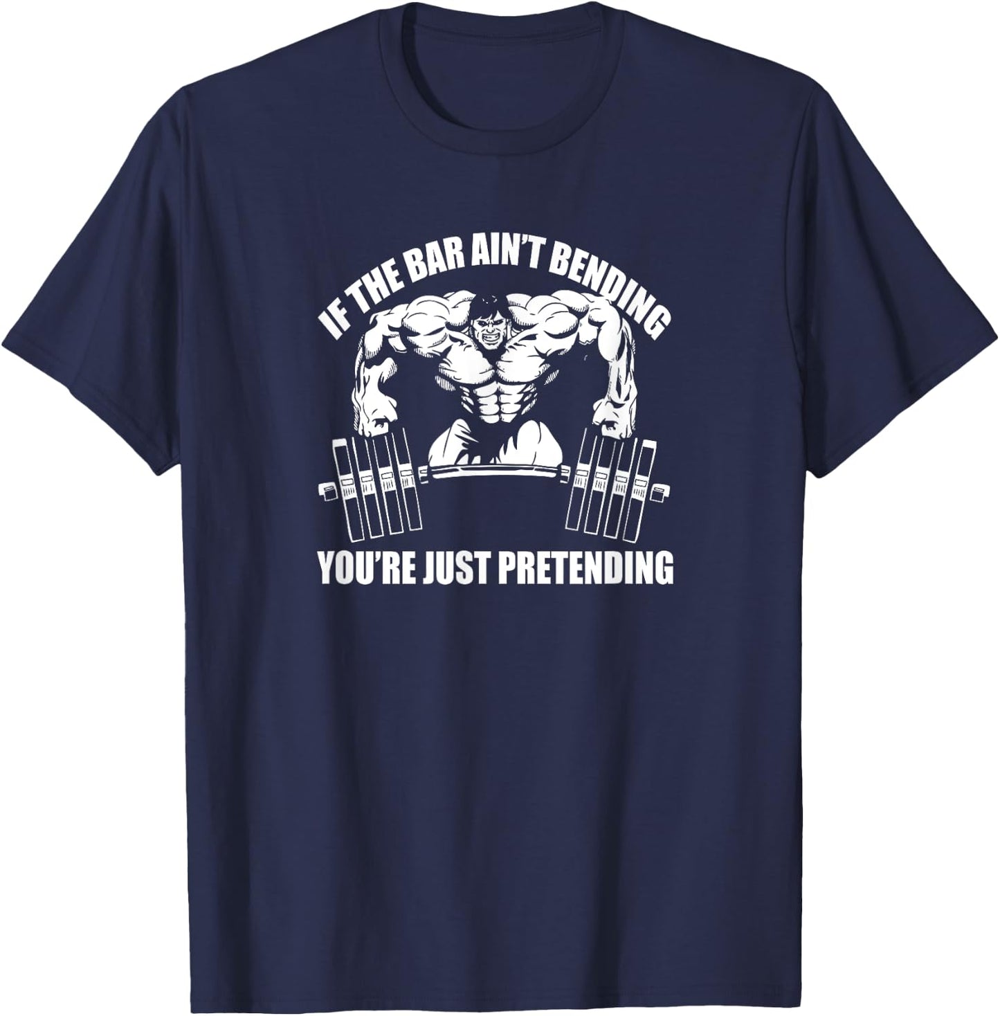 IF THE BAR AIN'T BENDING YOU'RE JUST PRETENDING Gym E111 T-Shirt - T-Shirt | Navy