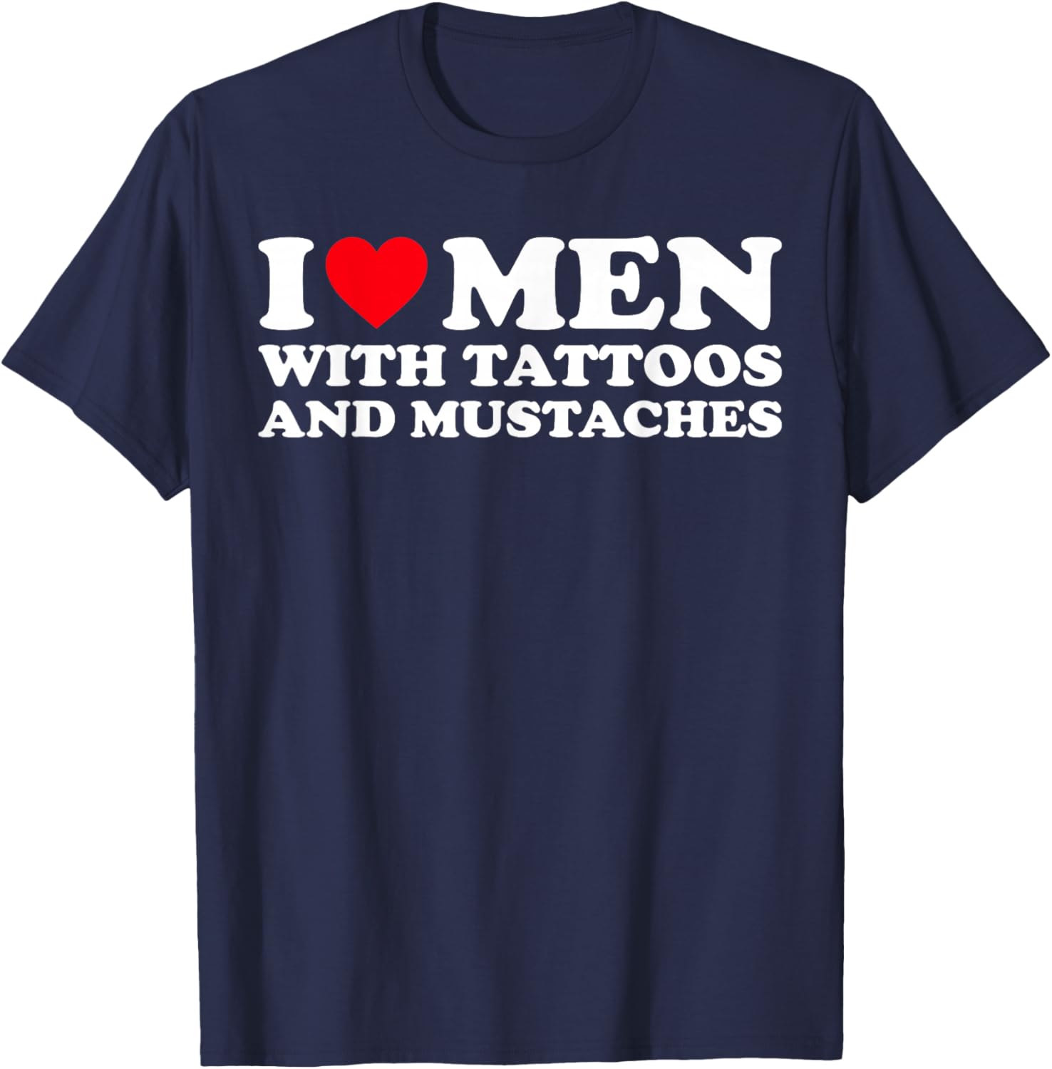 I Love Men With Tattoos and Mustaches T-Shirt - T-Shirt | Navy