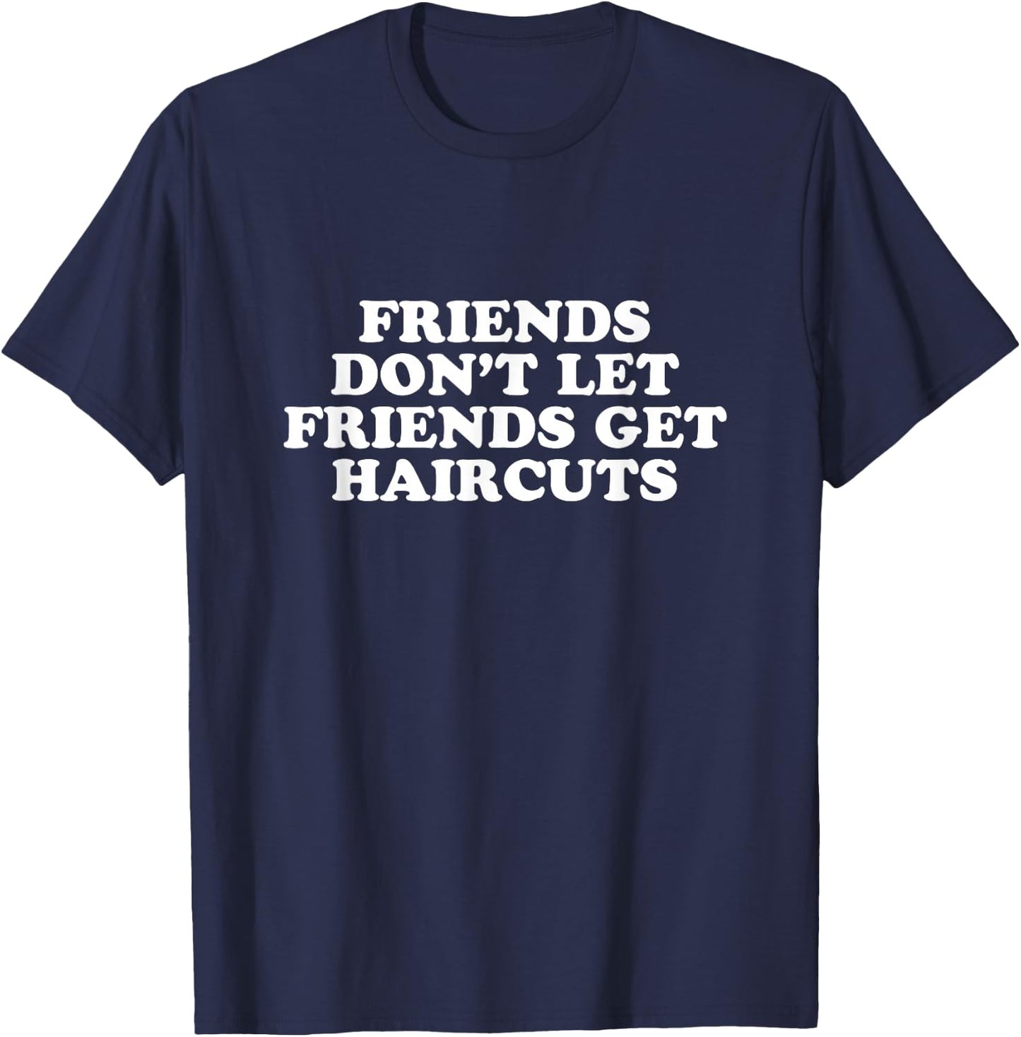 Friends Don't Let Friends Get Haircuts T-Shirt - T-Shirt | Navy