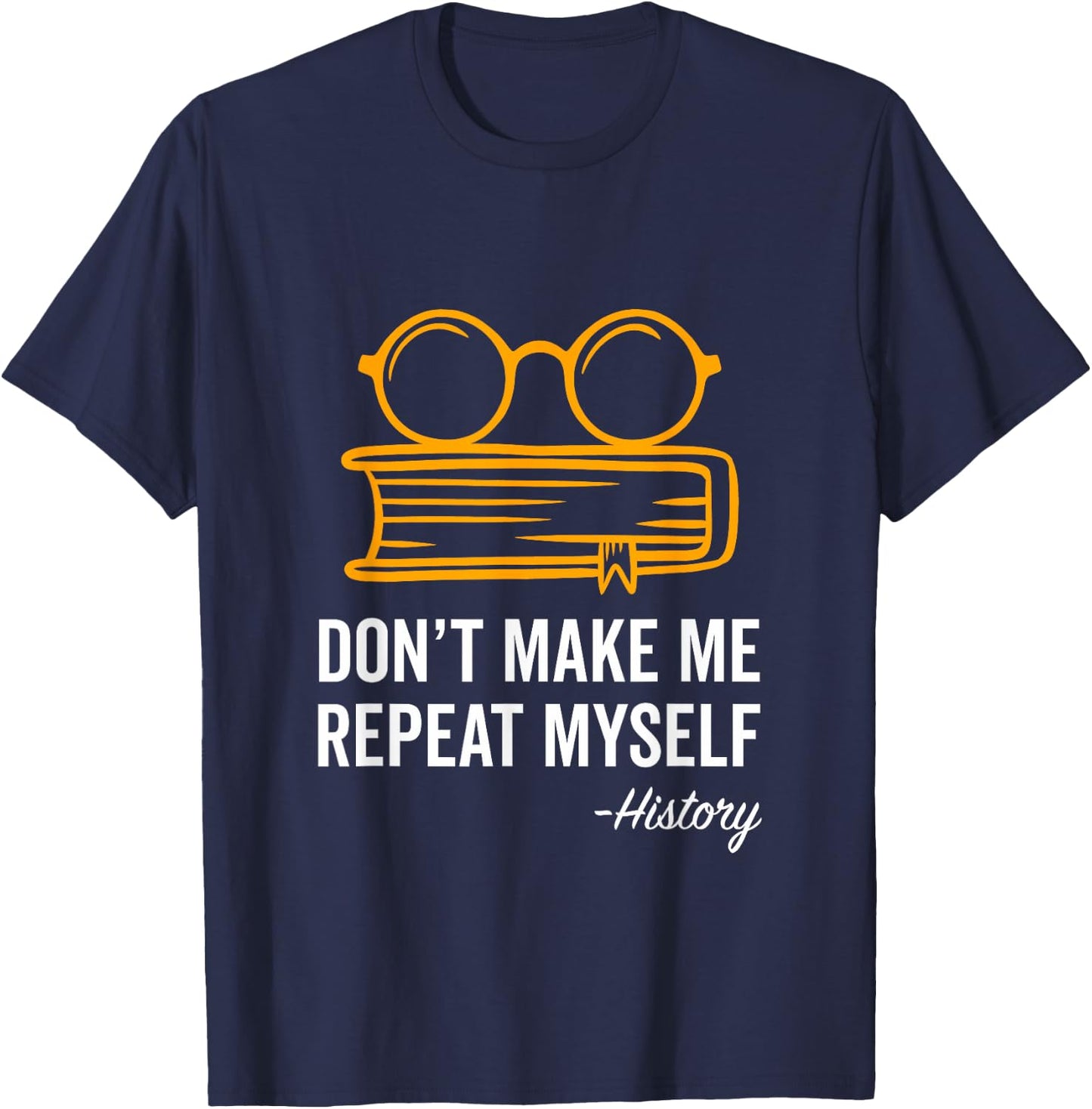 Don't Make Me Repeat Myself Funny History Teacher Gift Women Girls Kids T-Shirt - T-Shirt | Navy