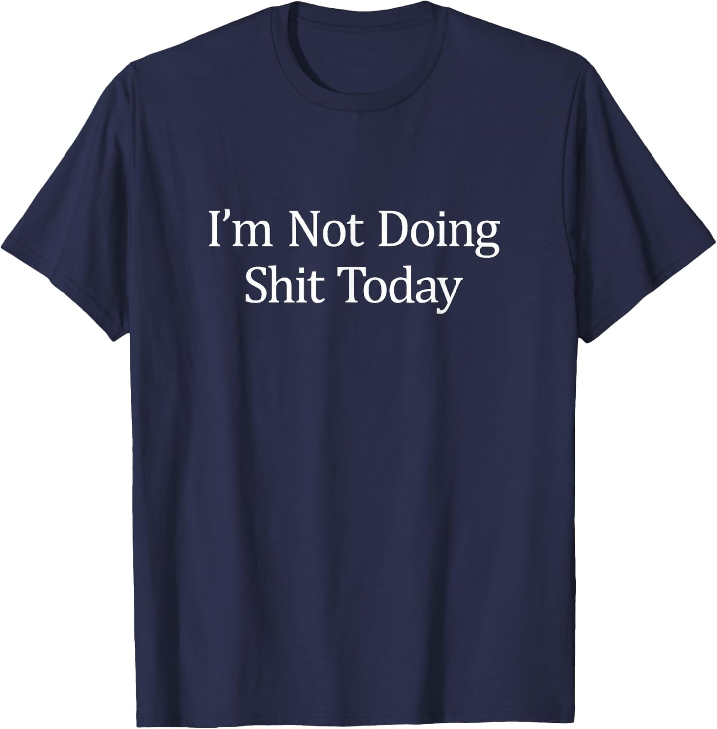 I'm Not Doing Shit Today - Black Cotton Polyester Blend - Small - - Short Sleeve - Classic Fit - Modern - Vacation - Letter Print - Casual - Humorous T-Shirt - T-Shirt | Navy