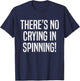 There's No Crying in Spinning Funny Spin Class Gym Cycling T-Shirt - T-Shirt | Navy
